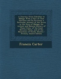 a Journey From Gibraltar to Malaga: With View of That Garrison and Its Environs; Particular Account the Towns Hoya Mal