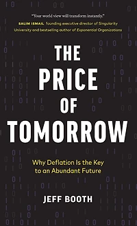 The Price Of Tomorrow: Why Deflation Is Key To An Abundant Future