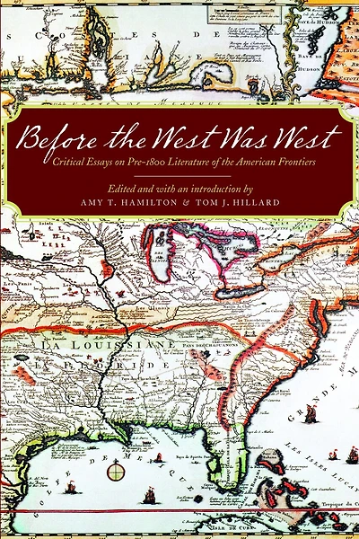 Before the West Was West: Critical Essays on Pre-1800 Literature of American Frontiers
