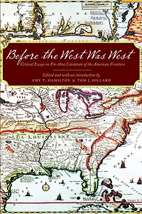 Before the West Was West: Critical Essays on Pre-1800 Literature of American Frontiers