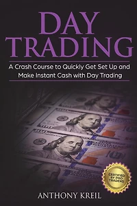 Day Trading: The #1 Crash Course to Quickly Get Set Up and Make Instant Cash with Day Trading (Analysis of the Stock Market, Trading for Income, Strategies Used by Pro Trader Made Easy and More!)