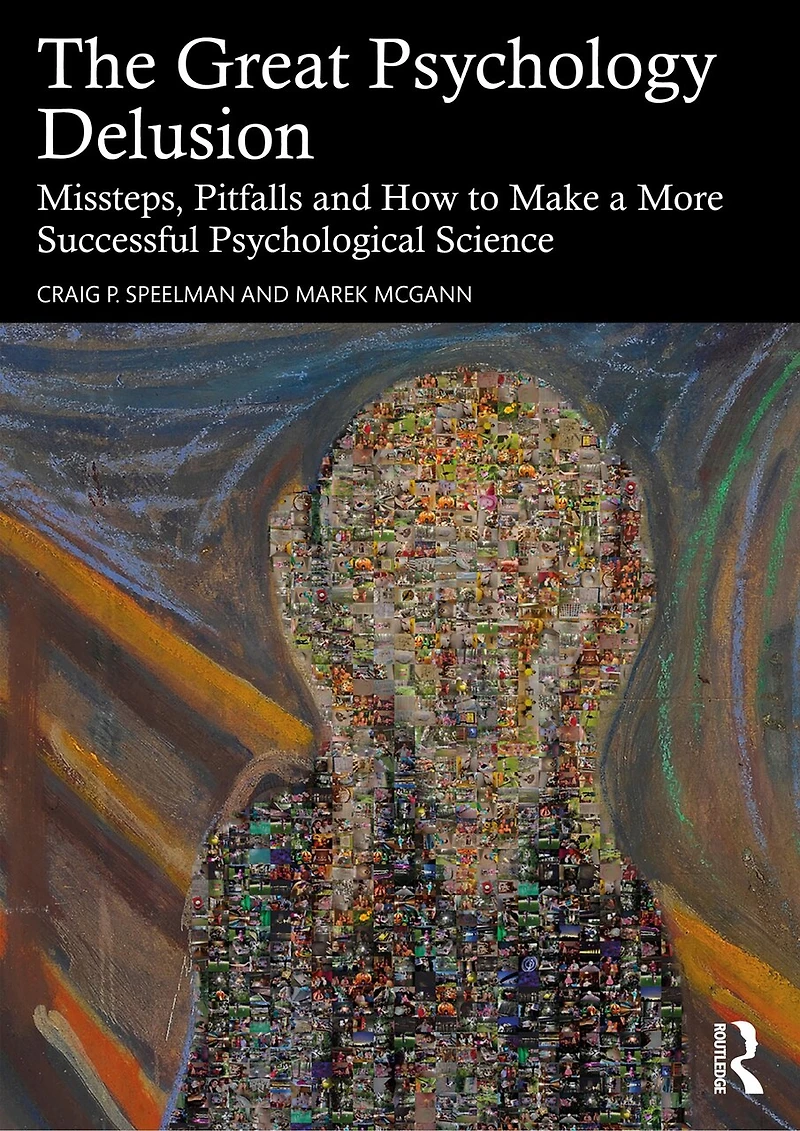 The Great Psychology Delusion: Missteps, Pitfalls and How to Make a More Successful Psychological Science