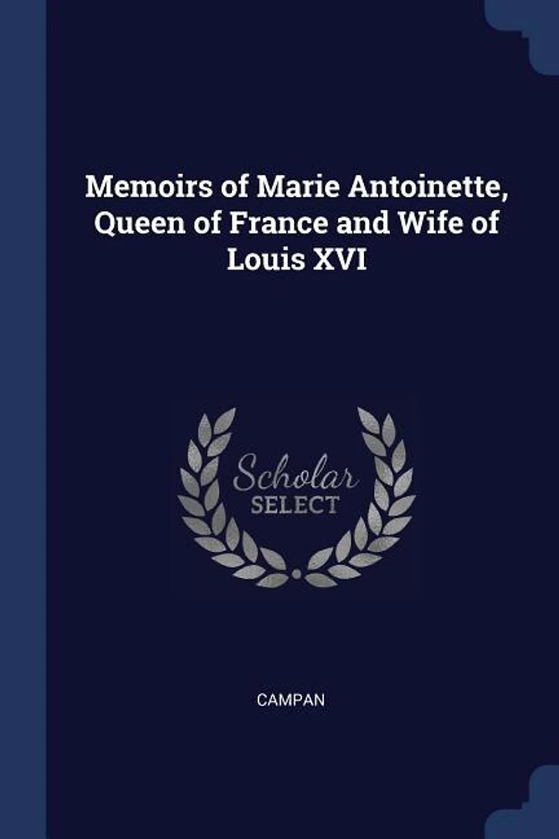Memoirs of Marie Antoinette: Queen France and Wife Louis XVI (Classic Reprint)