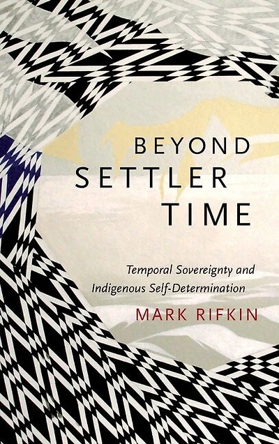 Beyond Settler Time: Temporal Sovereignty And Indigenous Self-determination