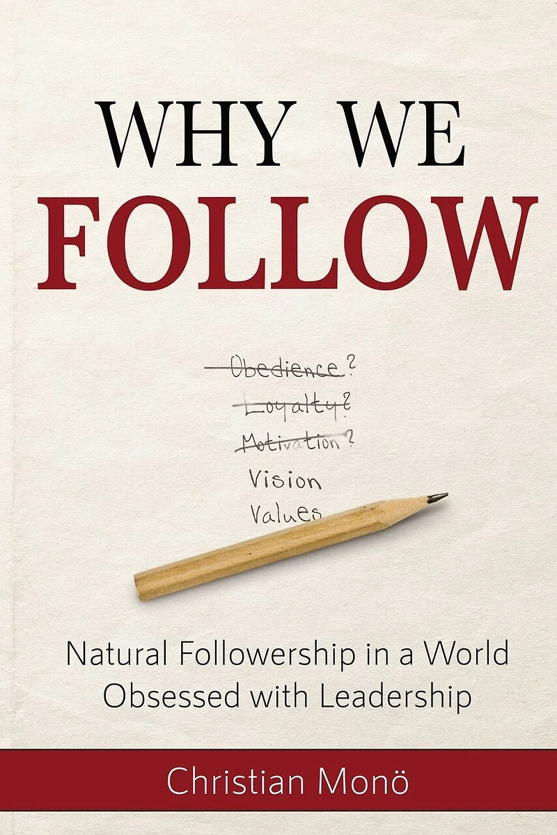 Why We Follow: Natural Followership in a World Obsessed with Leadership