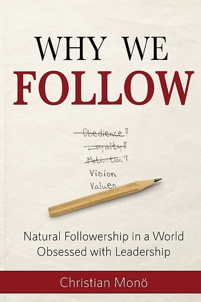 Why We Follow: Natural Followership in a World Obsessed with Leadership