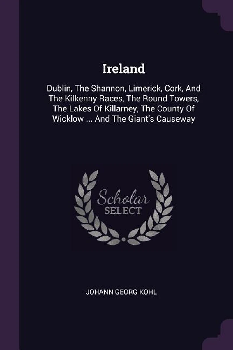 Ireland: Dublin, the Shannon, Limerick, Cork, and Kilkenny Races, Round Towers, Lakes of Killarn