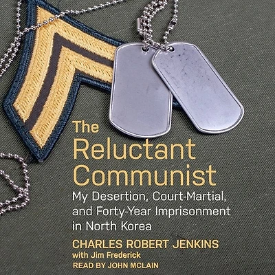 The Reluctant Communist Lib/E: My Desertion, Court-Martial, and Forty-Year Imprisonment North Korea