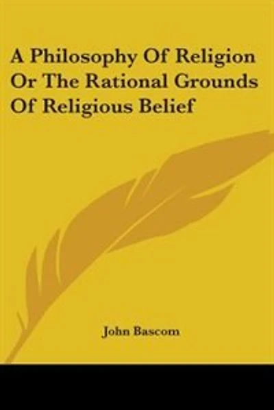 A Philosophy of Religion, or the Rational Grounds Religious Belief (Classic Reprint)