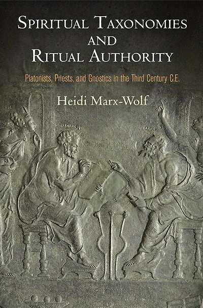 Spiritual Taxonomies And Ritual Authority: Platonists, Priests, Gnostics The Third Century C.e.