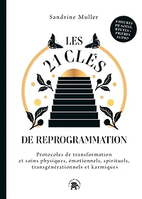 Les 21 clés de reprogrammation: protocoles transformation et soins physiques, émotionnels, spirituels, transgénérationnels karmiques