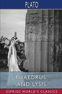Phaedrus, and Lysis (Esprios Classics): Translated by Benjamin Jowett