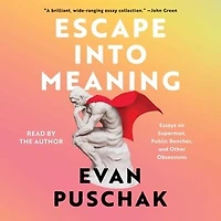 Escape into Meaning: Essays on Superman, Public Benches, and Other Obsessions