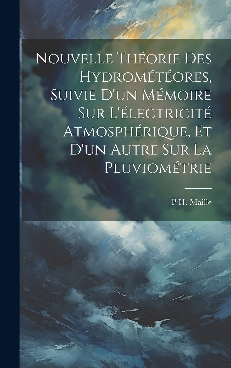 Nouvelle Théorie Des Hydrométéores, Suivie D'un Mémoire Sur L'électricité Atmosphérique