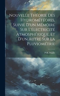 Nouvelle Théorie Des Hydrométéores, Suivie D'un Mémoire Sur L'électricité Atmosphérique