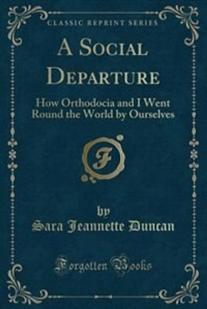 A Social Departure: How Orthodocia and I Went Round the World by Ourselves (Classic Reprint)