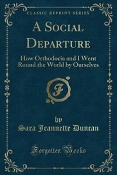 A Social Departure: How Orthodocia and I Went Round the World by Ourselves (Classic Reprint)