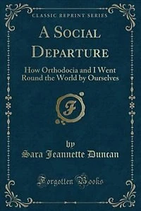 A Social Departure: How Orthodocia and I Went Round the World by Ourselves (Classic Reprint)