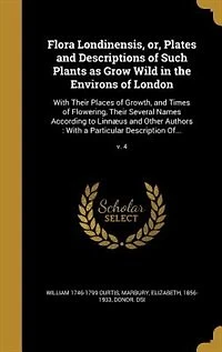 Flora Londinensis, or, Plates and Descriptions of Such Plants as Grow Wild the Environs London