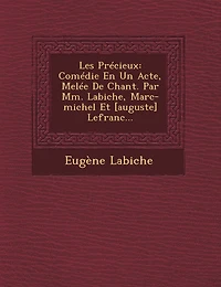 Les Precieux: Comedie En Un Acte, Melee de Chant. Par MM. Labiche, Marc-Michel Et [Auguste] Lefranc...