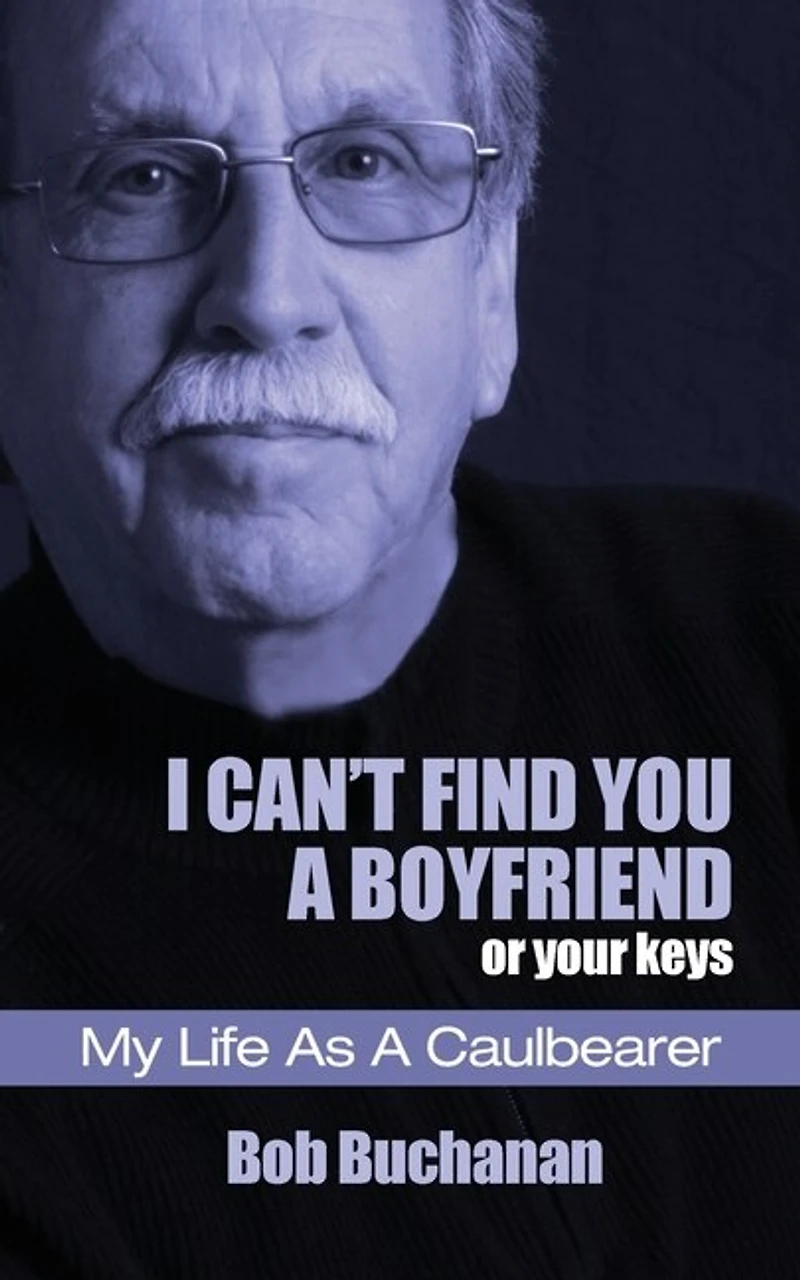 I Can't Find You a Boyfriend ...or Your Keys: My Life as a Caulbearer