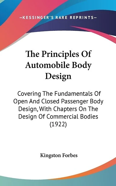The Principles Of Automobile Body Design: Covering The Fundamentals Of Open And Closed Passenger Body Design, With Chapters On The Design Of Commercial Bodies (1922)