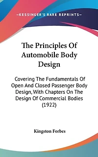 The Principles Of Automobile Body Design: Covering The Fundamentals Of Open And Closed Passenger Body Design, With Chapters On The Design Of Commercial Bodies (1922)