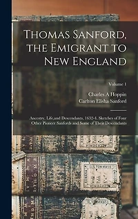 Thomas Sanford, the Emigrant to New England; Ancestry, Life, and Descendants, 1632-4. Sketches of Four Other Pioneer Sanfords and Some of Their Descendants; Volume 1