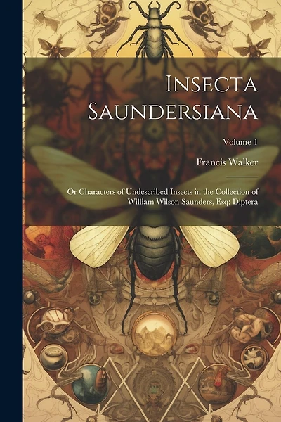 Insecta Saundersiana: Or Characters of Undescribed Insects in the Collection of William Wilson Saunders, Esq: Diptera; Volume 1