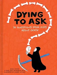 Dying to Ask: 38 Questions from Kids about Death