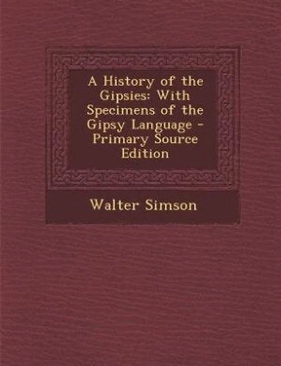 A History of the Gipsies: With Specimens of the Gipsy Language - Primary Source Edition