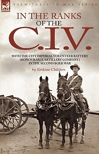 the Ranks of C. I. V: With City Imperial Volunteer Battery (Honourable Artillery Company) Second Boer War