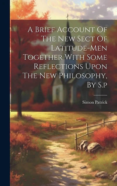 A Brief Account Of The New Sect Of Latitude-men Together With Some Reflections Upon The New Philosophy