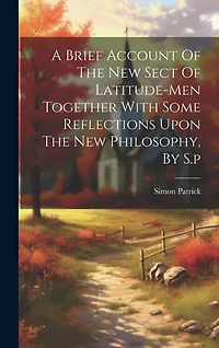 A Brief Account Of The New Sect Of Latitude-men Together With Some Reflections Upon The New Philosophy