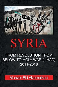 Syria: From Revolution Below to Holy War (Jihad) 2011-2018