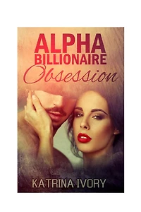 Alpha Billionaire Obsession: Billionaire Romance Short Stories