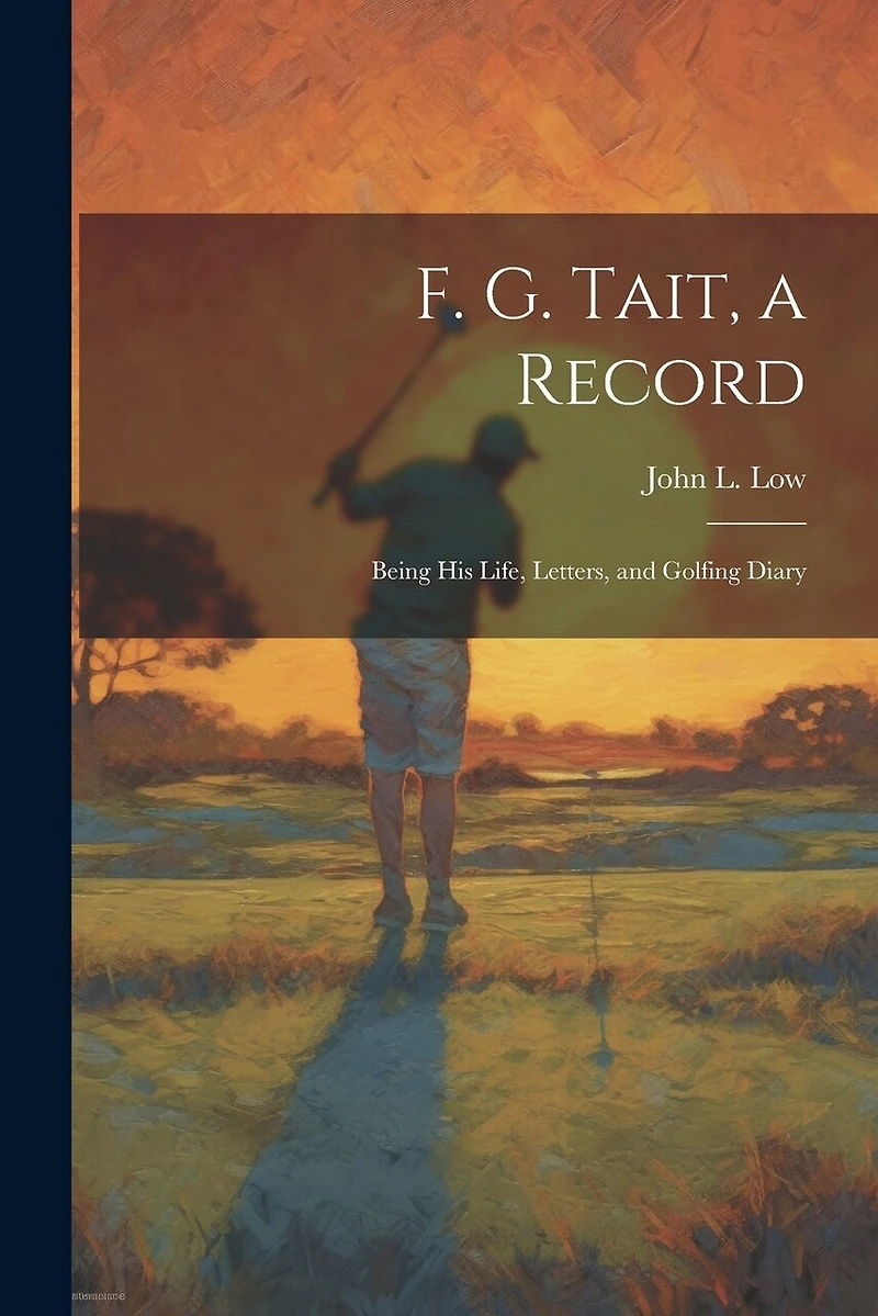 F. G. Tait, a Record; Being his Life, Letters, and Golfing Diary