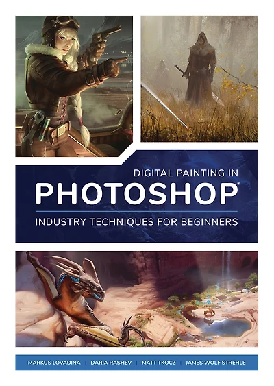 Digital Painting In Photoshop: Industry Techniques For Beginners: A Comprehensive Introduction To Techniques And Approaches