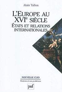 L' Europe au XVIe siècle: Etats et relations internationales