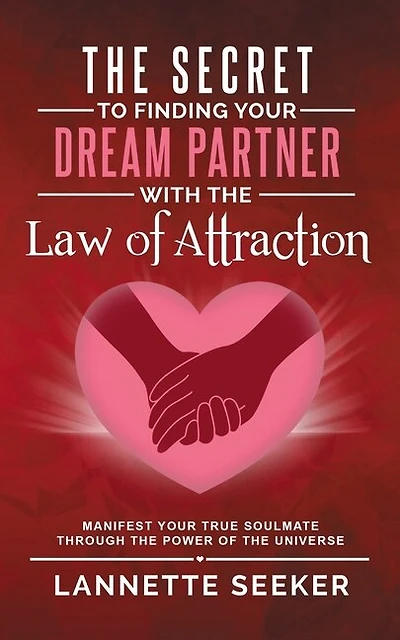 The Secret to Finding Your Dream Partner with the Law of Attraction- Manifest Your True Soulmate Through the Power of the Universe