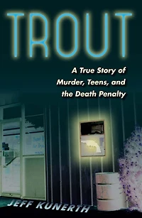 Trout: A True Story Of Murder, Teens, And The Death Penalty