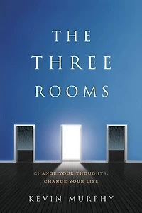The Three Rooms: Change Your Thoughts, Life