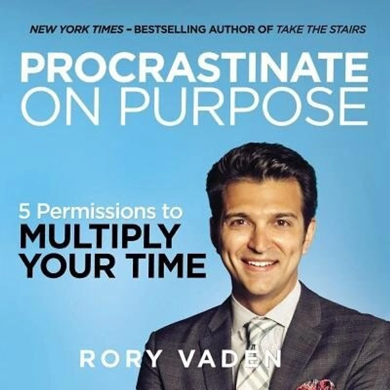 Procrastinate On Purpose: 5 Permissions To Multiply Your Time