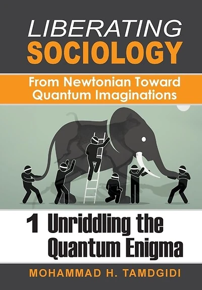 Liberating Sociology: From Newtonian Toward Quantum Imaginations: Volume 1: Unriddling The Enigma