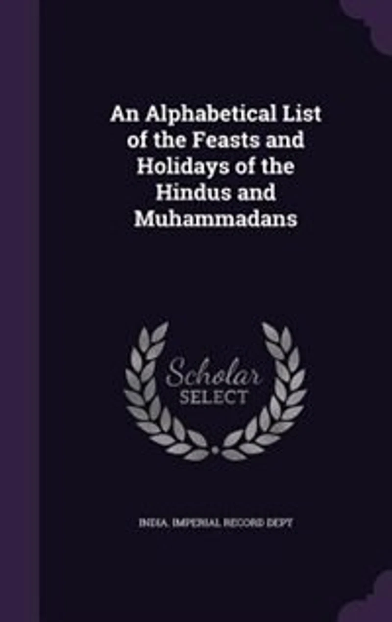 An Alphabetical List of the Feasts and Holidays Hindus Muhammadans (Classic Reprint)
