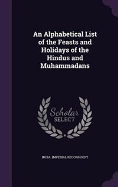 An Alphabetical List of the Feasts and Holidays Hindus Muhammadans (Classic Reprint)