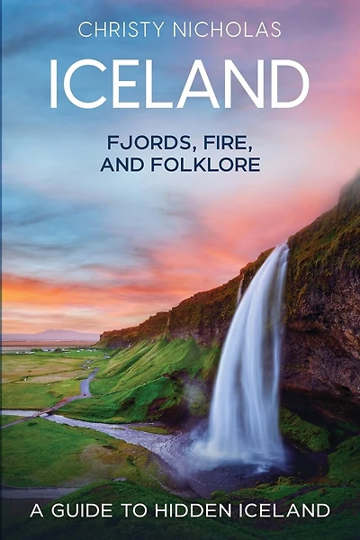 Iceland: Fjords, Fire, and Folklore: A Guide to Hidden Iceland
