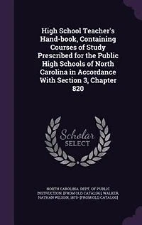 High School Teacher's Hand-book, Containing Courses of Study Prescribed for the Public Schools North Carolina Accordance With Section 3, Chapter 820