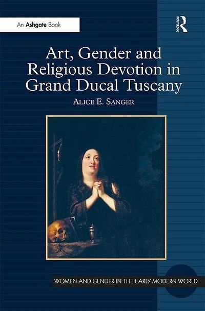 Art, Gender And Religious Devotion In Grand Ducal Tuscany