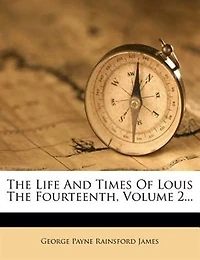 The Life And Times Of Louis Fourteenth, Volume 2